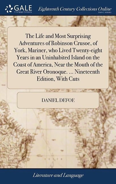 The Life and Most Surprising Adventures of Robinson Crusoe, of York, Mariner, who Lived Twenty-eight Years in an Uninhabited Island on the Coast of America, Near the Mouth of the Great River Oronoque. ... Nineteenth Edition, With Cuts