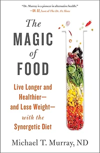 the Magic of Food: Live Longer and Healthier--and Lose Weight--with Synergetic Diet