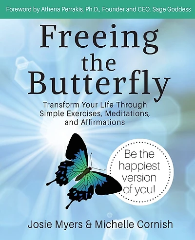 Freeing The Butterfly: Transform Your Life Through Simple Exercises, Meditations, And Affirmations