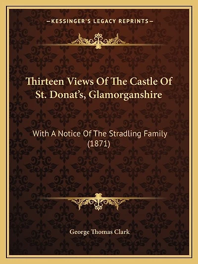 Thirteen Views Of The Castle Of St. Donat's, Glamorganshire: With A Notice Of The Stradling Family (1871)