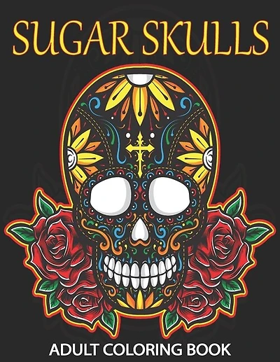 Sugar Skulls Adult Coloring Book: 100 Amazing Big Skulls Design to color for Adults & Teens. Day of the Dead/Dia de los Muertos Coloring Book. Designs for Stress Relief and Relaxation