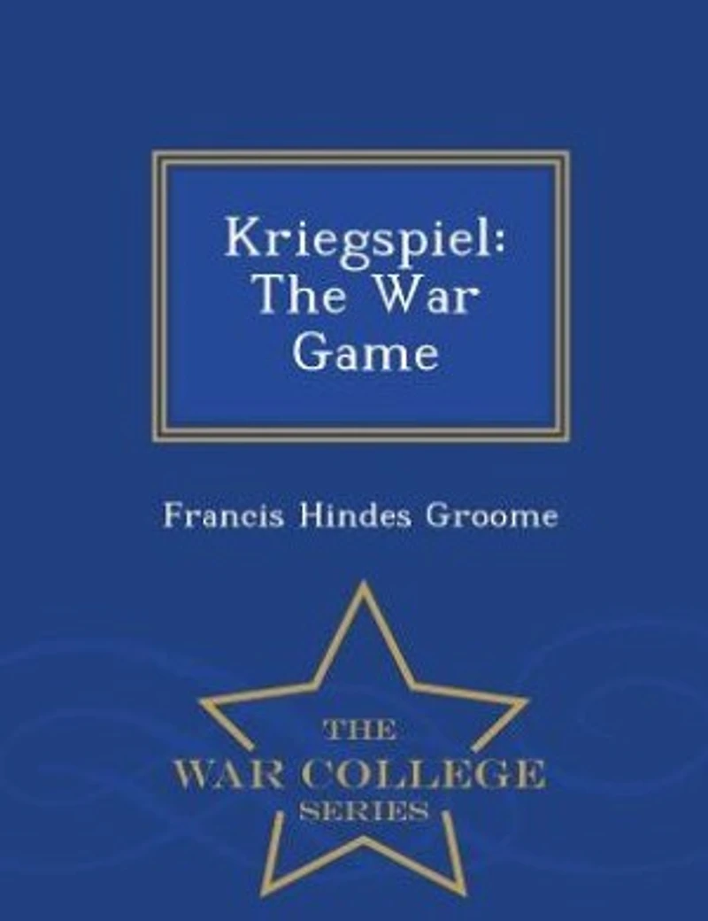 Kriegspiel: The War Game - War College Series