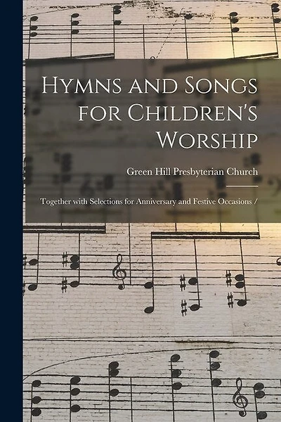 Hymns and Songs for Children's Worship: Together With Selections for Anniversary and Festive Occasions /