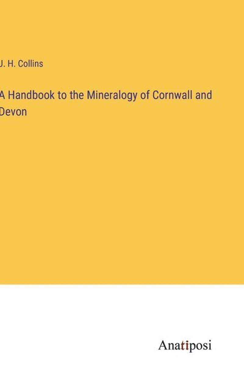 A Handbook to the Mineralogy of Cornwall and Devon