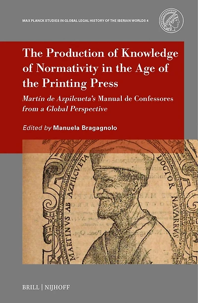 The Production of Knowledge of Normativity in the Age of the Printing Press: Martín de Azpilcueta’s Manual de Confessores from a Global Perspective