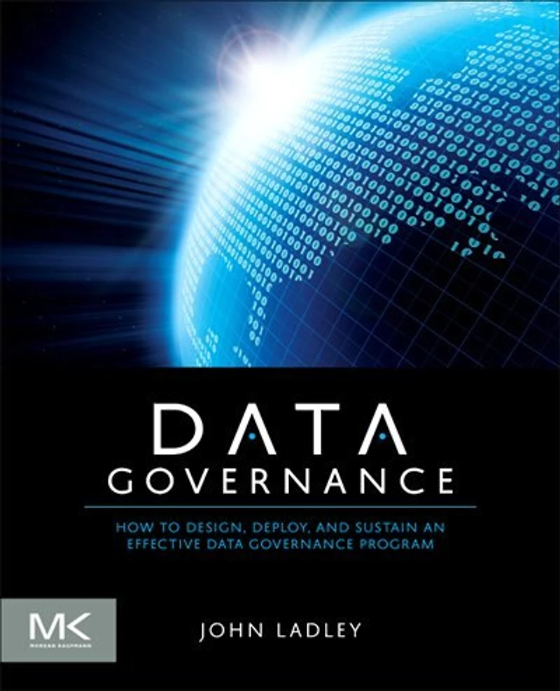 Data Governance: How To Design, Deploy, And Sustain An Effective Governance Program