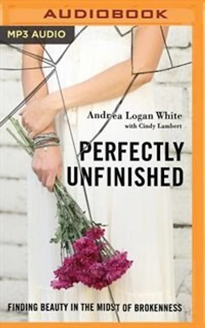 Perfectly Unfinished: Finding Beauty In The Midst Of Brokenness