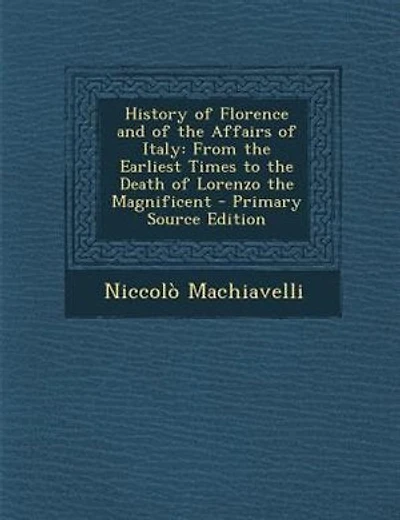 History of Florence and of the Affairs of Italy: From the Earliest Times to the Death of Lorenzo the Magnificent - Primary Source Edition
