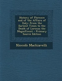 History of Florence and of the Affairs of Italy: From the Earliest Times to the Death of Lorenzo the Magnificent - Primary Source Edition