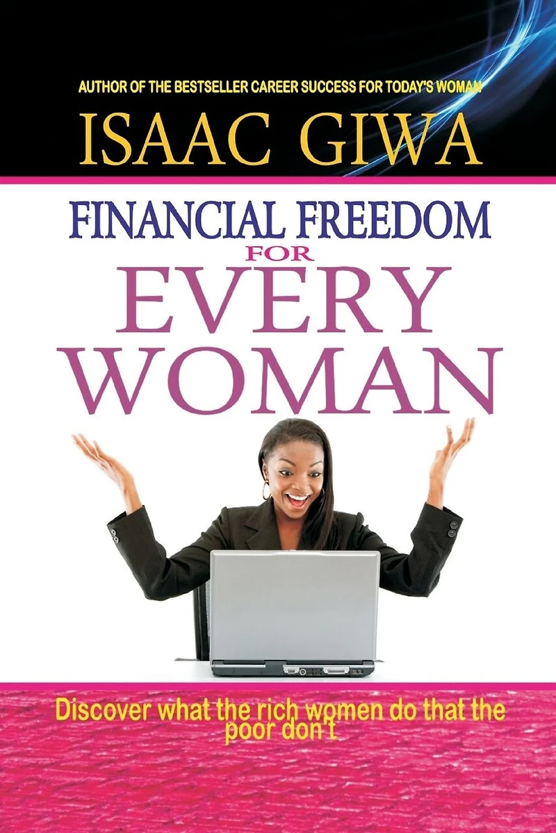 Financial Freedom For Every Woman: Discover What The Rich Women Do That The Poor Don't
