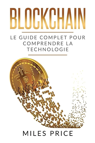 Blockchain: Le Guide Complet Pour Comprendre La Technologie Blockchain