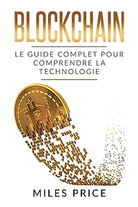 Blockchain: Le Guide Complet Pour Comprendre La Technologie Blockchain
