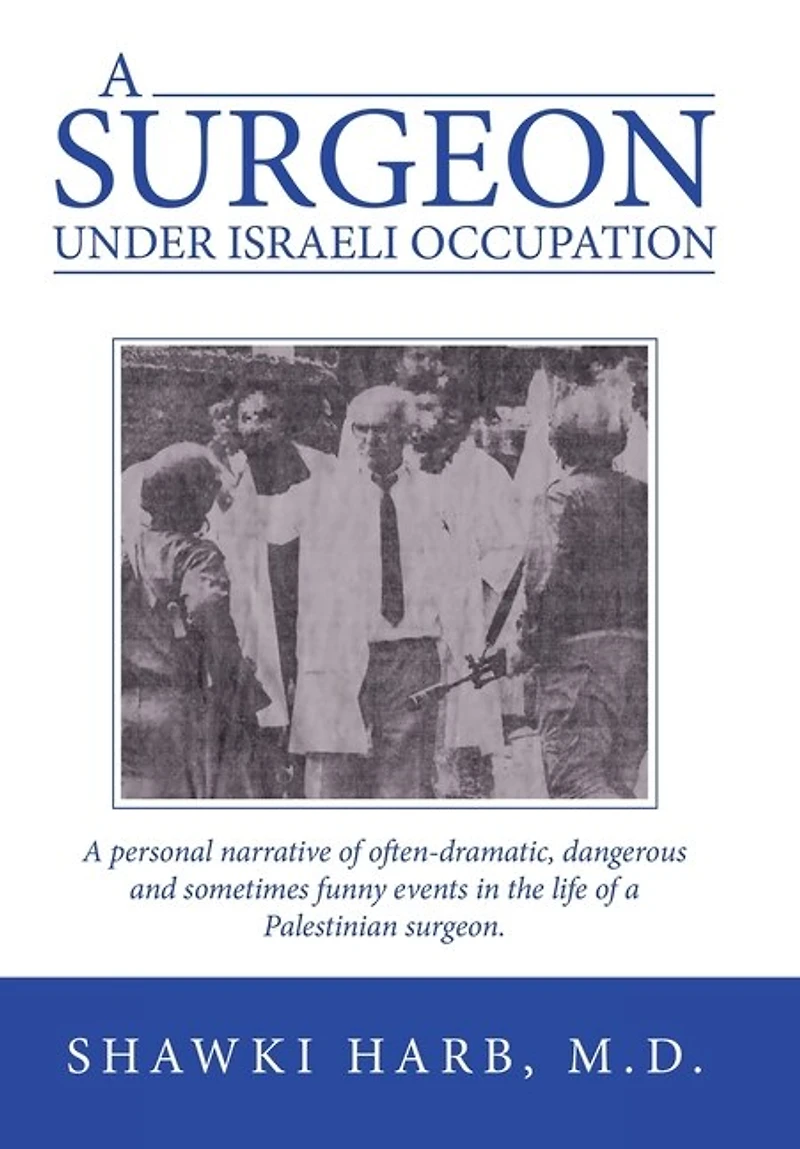 A Surgeon Under Israeli Occupation: A Personal Narrative of Often-Dramatic, Dangerous and Sometimes Funny Events in the Life of a Palestinian Surgeon.
