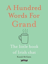 A Hundred Words for Grand: The Little Book of Irish Chat