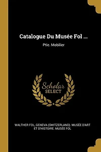 Catalogue Du Musée Fol ...: Ptie. Mobilier