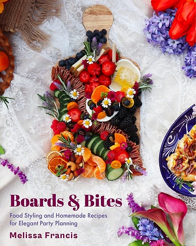 Boards and Bites: Food Styling Homemade Recipes for Elegant Party Planning