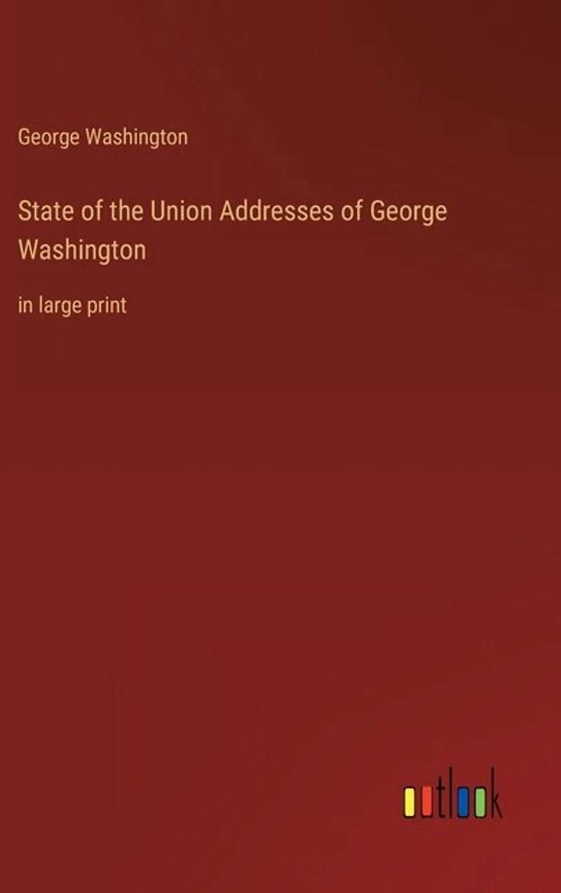 State of the Union Addresses of George Washington: in large print