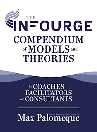 The Infourge Compendium of Models and Theories: For Coaches, Facilitators and Consultants