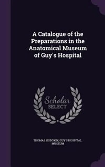 A Catalogue of the Preparations Anatomical Museum Guy's Hospital