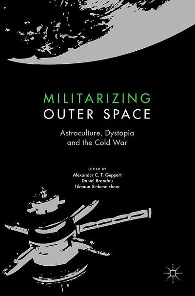Militarizing Outer Space: Astroculture, Dystopia and the Cold War