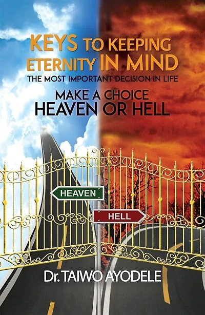 Keys to Keeping Eternity Mind, the Most Important Decision Life - Make a Choice: Heaven or Hell