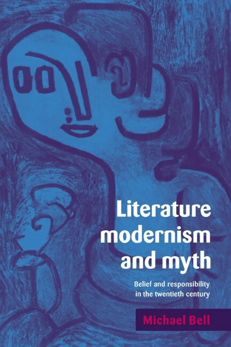Literature, Modernism and Myth: Belief Responsibility the Twentieth Century