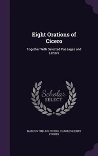 Eight Orations of Cicero: Together With Selected Passages and Letters