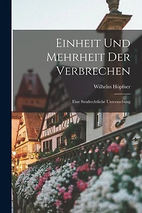 Einheit und Mehrheit der Verbrechen: Eine Strafrechtliche Untersuchung