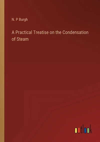 A Practical Treatise on the Condensation of Steam