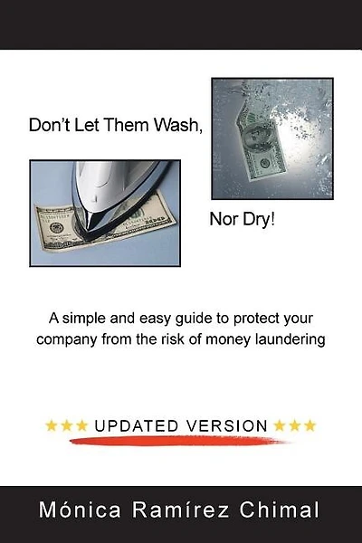 Don't Let Them Wash, Nor Dry!: A Simple and Easy Guide to Protect Your Company from the Risk of Money Laundering
