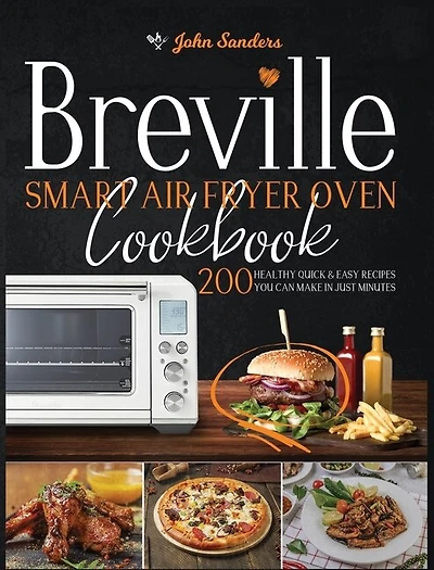 Breville Smart Air Fryer Oven Cookbook: 200 Healthy Quick & Easy Recipes You Can Make In Just Minutes