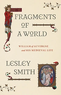 Fragments of a World: William Auvergne and His Medieval Life