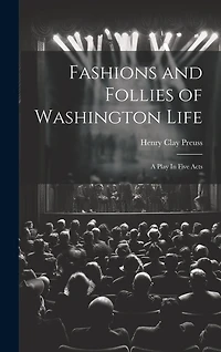 Fashions and Follies of Washington Life: A Play In Five Acts