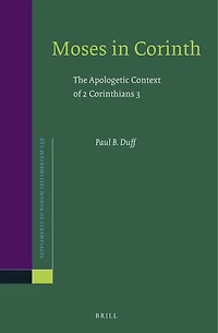 Moses in Corinth: The Apologetic Context of 2 Corinthians 3