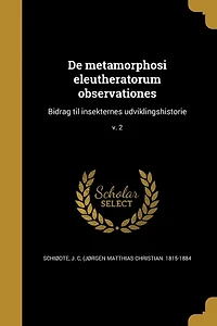 De metamorphosi eleutheratorum observationes: Bidrag til insekternes udviklingshistorie; v. 1