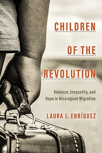 Children of the Revolution: Violence, Inequality, and Hope Nicaraguan Migration