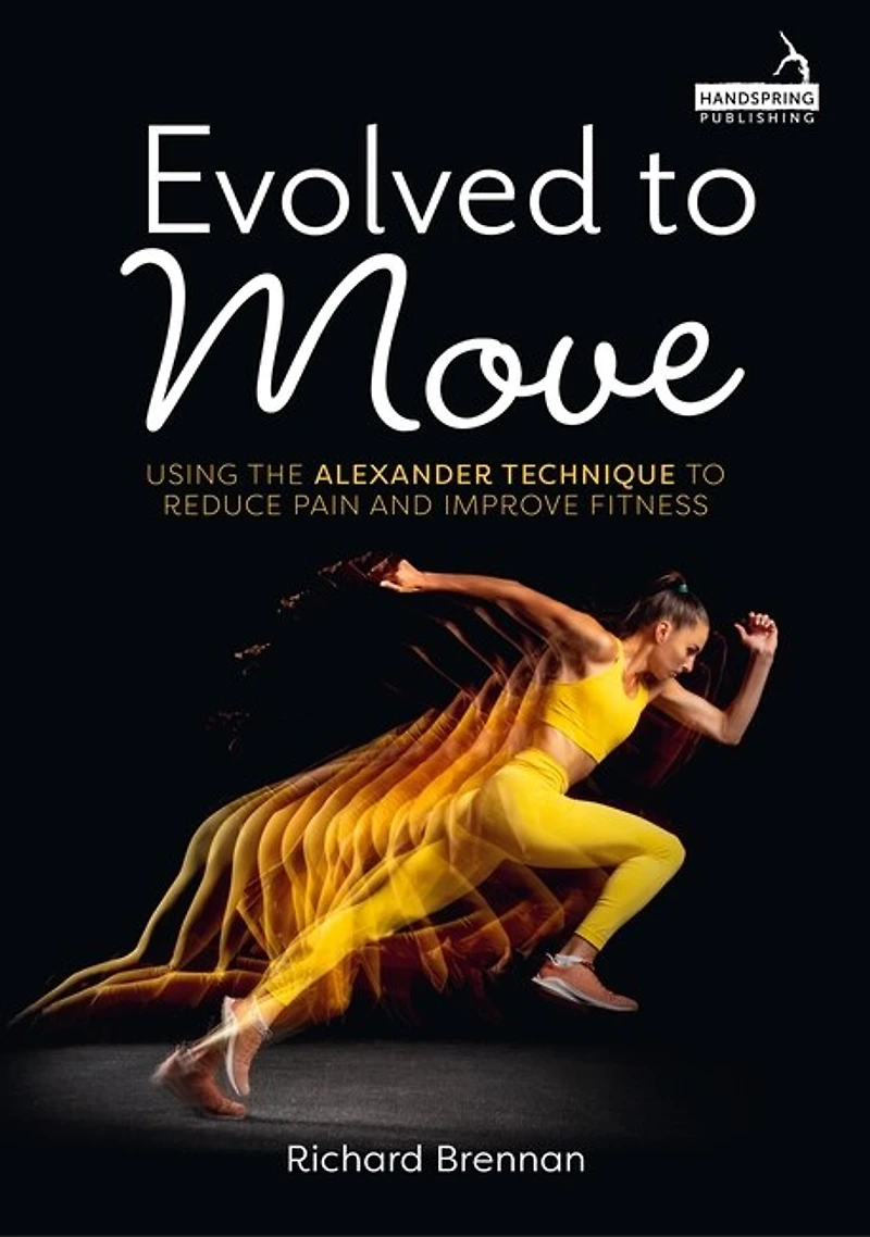 Evolved to Move: Using the Alexander Technique Reduce Pain and Improve Fitness