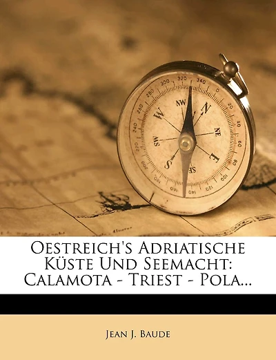 Oestreich's adriatische Küste und Seemacht.: Calamota - Triest - Pola...