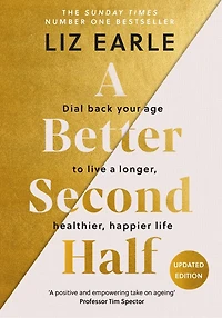 a Better Second Half: Dial Back Your Age to Live Longer, Healthier, Happier Life. The Number 1 Sunday Times bestseller 224