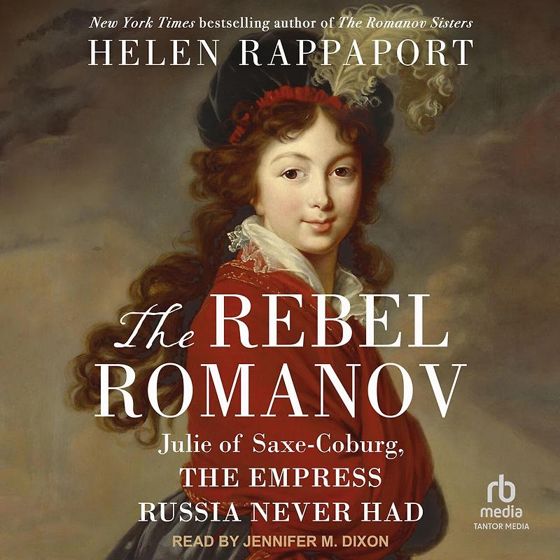 the Rebel Romanov: Julie of Saxe-Coburg, Empress Russia Never Had