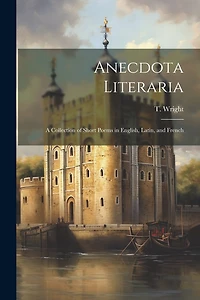 Anecdota Literaria: A Collection of Short Poems in English, Latin