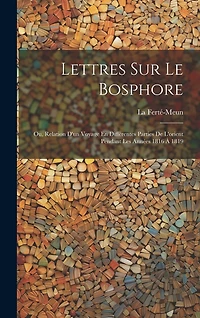 Lettres Sur Le Bosphore: Ou, Relation D'un Voyage En Différentes Parties De L'orient Pendant Les Années 1816 À 1819