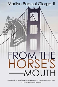 From the Horse's Mouth: A memoir of San Francisco's legendary Iron Horse restaurant and its charismatic owner.
