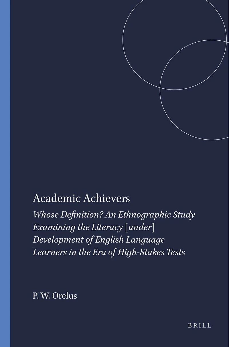 Academic Achievers: Whose Definition? An Ethnographic Study Examining the Literacy [under] Development of English Language Learners Era High-Stakes Tests