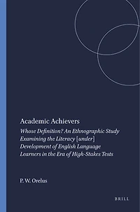 Academic Achievers: Whose Definition? An Ethnographic Study Examining the Literacy [under] Development of English Language Learners Era High-Stakes Tests