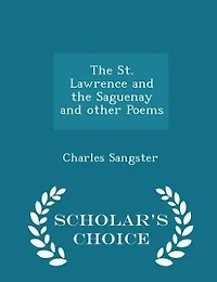 the St. Lawrence And Saguenay: Other Poems (Classic Reprint)