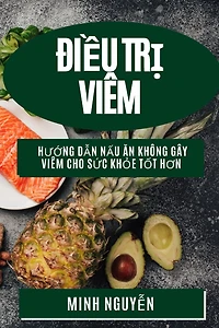 Điều Trị Viêm: Hướng Dẫn Nấu Ăn Không Gây Viêm Cho Sức Khỏe Tốt Hơn