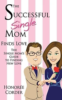 The Successful Single Mom Finds Love: The Single Mom's Guide to Finding New Love