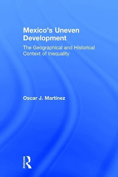Mexico's Uneven Development: The Geographical And Historical Context Of Inequality