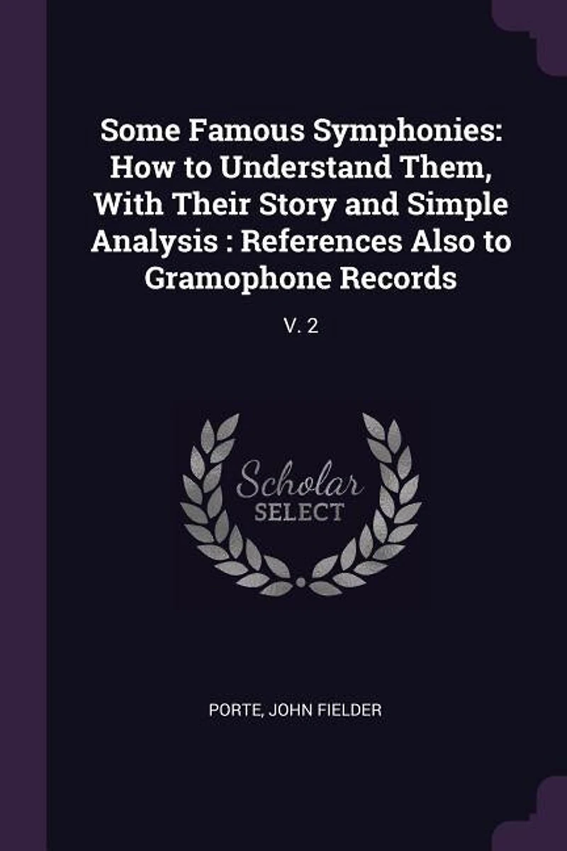 Some Famous Symphonies: How to Understand Them, With Their Story and Simple Analysis, References Also Gramophone Records
